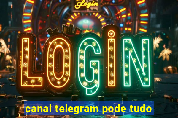 canal telegram pode tudo